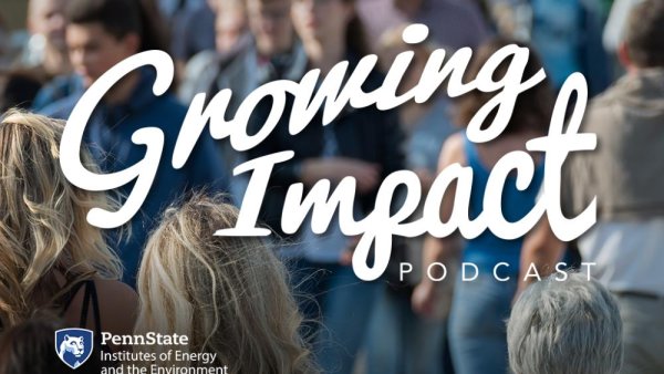 'Growing Impact' podcast talks about getting science into hands of policymakers | Penn State University