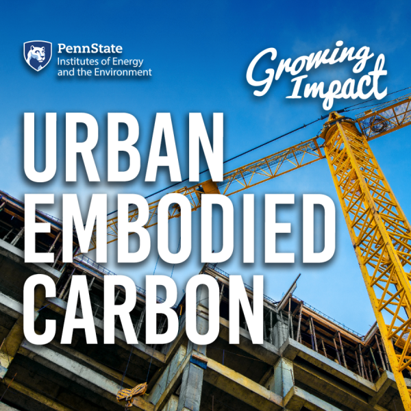 Penn State Institutes of Energy and the Environment Growing Impact: Urban Embodied Carbon. A building under construction with a crane.