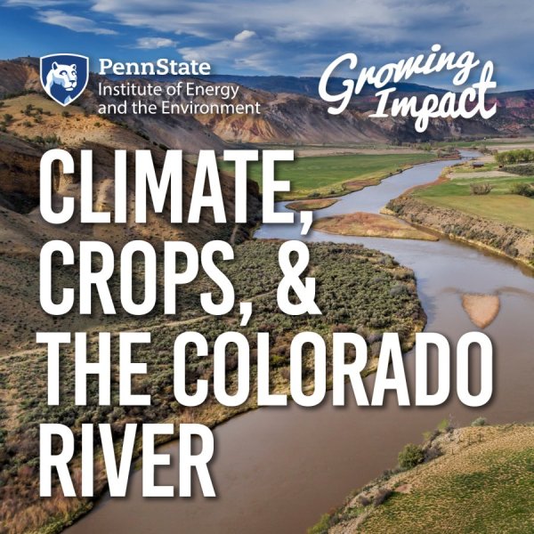 Penn State Institute of Energy and the Environment, Growing Impact. Climate, crops, and the Colorado River