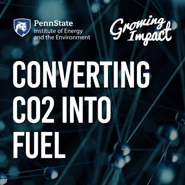 Penn State Institute of Energy and the Environment Growing Impact: Converting CO2 into fuel