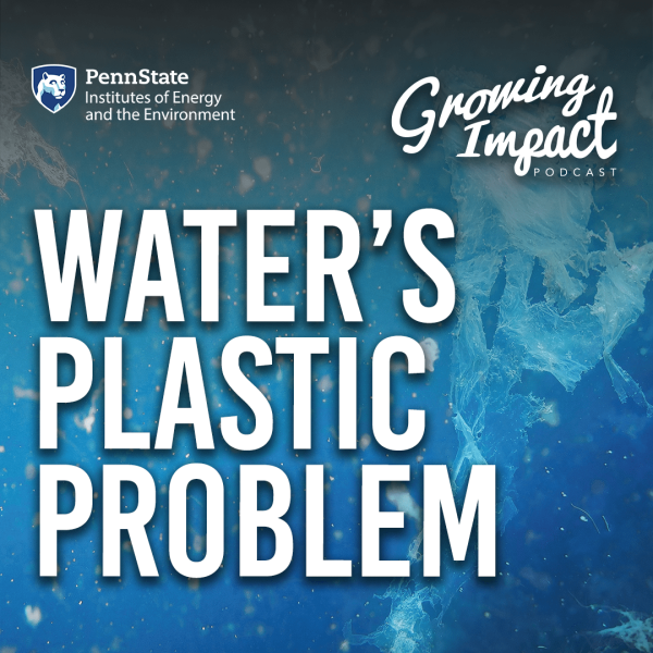 Penn State Institutes of Energy and the Environment, Growing Impact Podcast - Water's Plastic Problem. Plastic film floating and microplastics floating in water. 