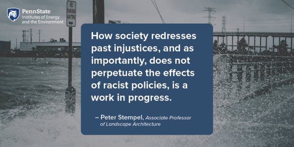 How society redresses past injustices, and as importantly, does not perpetuate the effects of racist policies, is a work in progress. - Peter Stempel, Associate Professor of Landscape Architecture