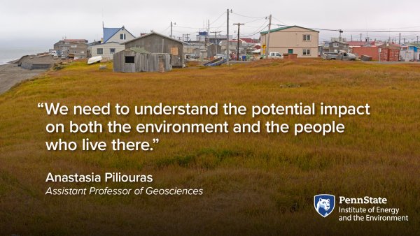 “We need to understand the potential impact on both the environment and the people who live there.” Anastasia Piliouras, Assistant Professor of Geosciences