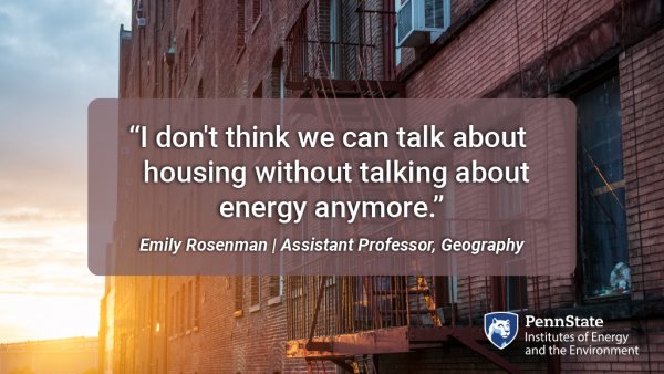 "I don't think we can talk about housing without talking about energy anymore." Emily Rosenman, Assistant Professor, Geography