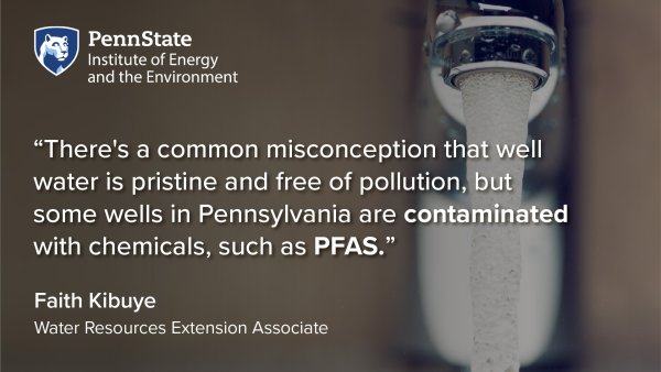 There's a common misconception that well water is pristine and free of pollution, but some wells in Pennsylvania are contaminated with chemicals, such as PFAS. Faith Kibuye, Water Resources Extension Associate