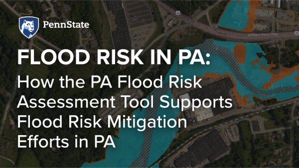 Flood risk in PA: How the PA Flood Risk Assessment Tool Supports Flood Risk Mitigation Efforts in PA