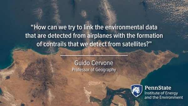 “How can we try to link the environmental data that are detected from airplanes with the formation of contrails that we detect from satellites?” Guido Cervone, Professor of Geography