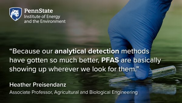 Because our analytical detection methods have gotten so much better, PFAS are basically showing up wherever we look for them. Heather Preisendanz, Associate Professor, Agricultural and Biological Engineering
