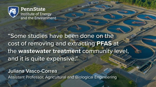 Some studies have been done on the cost of removing and extracting PFAS at the wastewater treatment community level, and it is quite expensive. Juliana Vasco-Correa, Assistant Professor, Agricultural and Biological Engineering