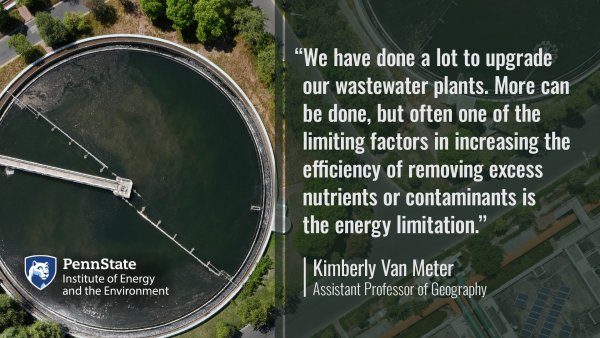 We have done a lot to upgrade our wastewater plants. More can be done, but often one of thelimiting factors in increasing theefficiency of removing excessnutrients or contaminants is the energy limitation. Kimberly Van Meter, Assistant Professor of Geography