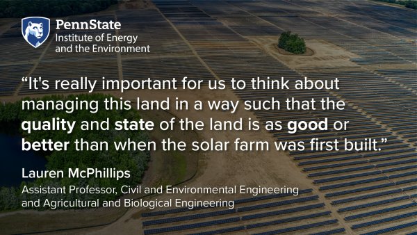 "It's really important for us to think about managing this land in a way such that the quality and state of the land is as good or better than when the solar farm was first built." Lauren McPhillips, Assistant Professor, Civil and Environmental Engineering and Agricultural and Biological Engineering