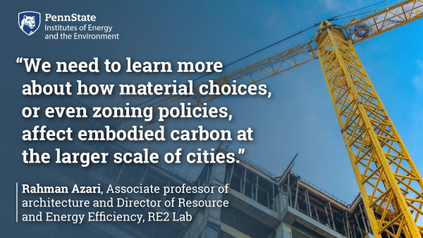 We need to learn more about how material choices, or even zoning policies, affect embodied carbon at the larger scale of cities. Rahman Azari, Associate professor of architecture and Director of Resource and Energy Efficiency Lab