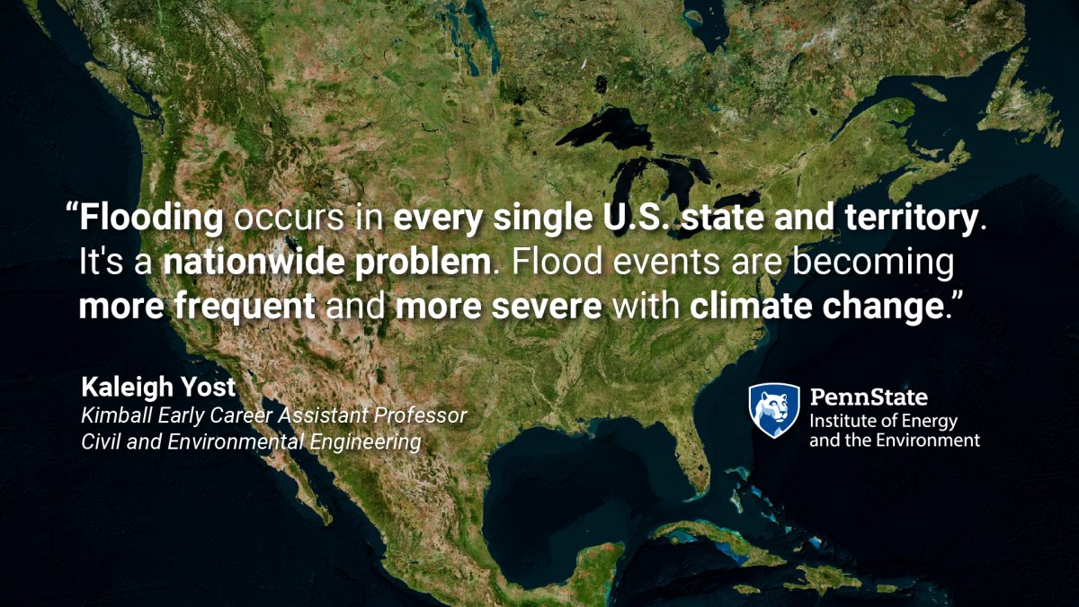 "Flooding occurs in every single U.S. state and territory. It's a nationwide problem. Flood events are becoming more frequent and more severe with climate change." Kaleigh Yost, Kimball Early Career Assistant Professor of Civil and Environmental Engineering. Quote over a background satellite image of the United States.