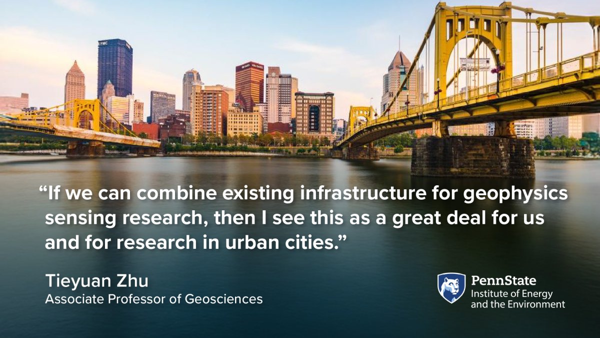 "If we can combine existing infrastructure for geophysics sensing research, then I see this as a great deal for us and for research in urban cities." Tieyuan Zhu, Associate Professor of Geosciences. Penn State Institute of Energy and the Environment