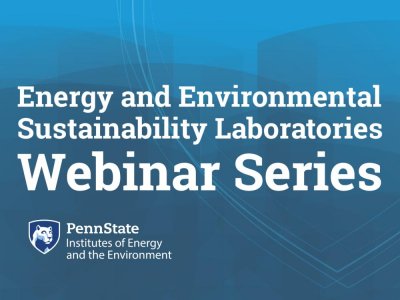 Energy and Environmental Sustainability Laboratories Webinar Series, Penn State Institutes of Energy and the Environment
